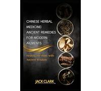 Chinese Herbal Medicine: Ancient Remedies for Modern Ailments, Healing the Body with Ancient Wisdom