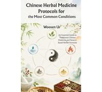 Chinese Herbal Medicine Protocols for the Most Common Conditions: An Essential Guide to Traditional Chinese Medicine and Pattern-Based Herbal Formulas