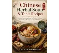 Chinese Herbal Soup & Tonic Recipes: Ancient Nourishing Soups for Modern Wellness: 28 Traditional Chinese Soup Recipes for Everyday Cooking, Seasonal Comfort & Herbal Food Traditions