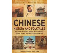 Chinese History and Folktales: An Enthralling Journey Through Ancient Dynasties, Cultural Legends, and Timeless Stories from China