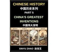 Chinese History Chronicles (Part 5)- China's Greatest Inventions, From Paper and Printing to Gunpowder and the Compass, How Ancient China Transformed ... Breakthroughs, and Cultural Innovations