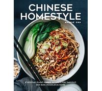 Chinese Homestyle: Everyday Plant-Based Recipes for Takeout, Dim Sum, Noodles & More