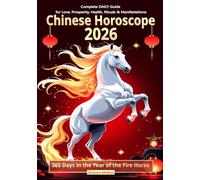Chinese Horoscope 2026: 365 Days in the Year of the Fire Horse: Complete DAILY Guide for Love, Prosperity, Health, Rituals & Manifestation