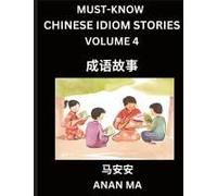 Chinese Idiom Stories (Part 4)- Learn Chinese History And Culture By Reading Must-Know Traditional Chinese Stories, Easy Lessons, Vocabulary, Pinyin, English, Simplified Characters, Hsk All Levels Pap