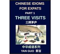 Chinese Idioms for Expats (Part 1)- Three Visits, Learn Essential Proverbs, and Sayings for Learning Mandarin Language and Culture, Example Sentences, Essays, and Stories