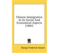 Chinese Immigration in Its Social and Economical Aspects (1881) Seward, George Frederick (Auteur)