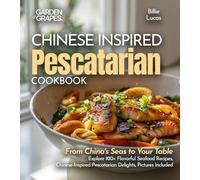 Chinese-Inspired Pescatarian Delights: From China's Seas to Your Table - Explore 100+ Flavorful Seafood Recipes, Chinese-Inspired Pescatarian Delights, Pictures Included