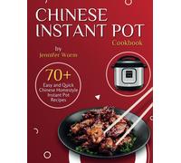 Chinese Instant Pot Cookbook: 70+ Easy And Quick Chinese Homestyle Instant Pot Recipes