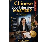 Chinese Job Interview Mastery: The Complete Guide to Answering, Asking, and Communicating Professionally in Mandarin