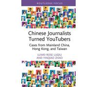 Chinese Journalists Turned YouTubers Cases from Mainland China, Hong Kong, and Taiwan - Luwei Rose Luqiu - Routledge - ebook (ePub) - Livre