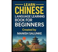 Chinese Language Learning Book For Beginners: Everything You Need to Start Understanding and Speaking Mandarin