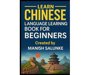 Chinese Language Learning Book For Beginners: Everything You Need to Start Understanding and Speaking Mandarin