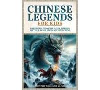 Chinese Legends For Kids: Emperors, Dragons, Gods, Heroes, Myths & More From Ancient China