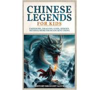 Chinese Legends For Kids: Emperors, Dragons, Gods, Heroes, Myths & More From Ancient China