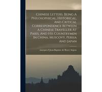 Chinese Letters. Being A Philosophical, Historical, And Critical Correspondence Between A Chinese Traveller At Paris, And His Countrymen In China, Muscovy, Persia And Japan