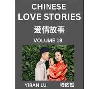 Chinese Love Stories (Volume 18) - Learn Mandarin Chinese Language And Culture While Reading Chinese Romantic Stories, Beginner To Advanced Hsk All Levels, Easy Lessons, Vocabulary, English And Simpli