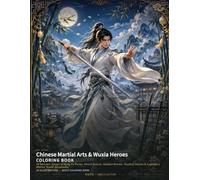 Chinese Martial Arts & Wuxia Heroes Coloring Book: 24 Dynamic Scenes of Kung Fu Forms, Sword Dances, Bamboo Forests, Rooftop Heroes & Legendary Martial World Adventures