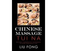 CHINESE MASSAGE TUI NA: NATURAL THERAPEUTIC TECHNIQUES TO CURE YOUR DAILY ILLS