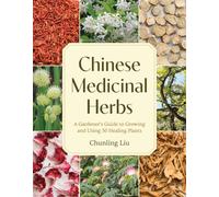 Chinese Medicinal Herbs: A Gardener's Guide to Growing and Using 50 Healing Plants