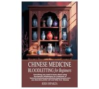 Chinese Medicine Bloodletting for Beginners: Everything you need to know about using therapeutic phlebotomy for treatment of ... disorders,sickle cell and fatty liver disease