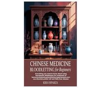 Chinese Medicine Bloodletting for Beginners: Everything you need to know about using therapeutic phlebotomy for treatment of ... disorders,sickle cell and fatty liver disease