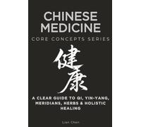 Chinese Medicine Core Concepts Series: A Clear Guide to Qi, Yin-Yang, Meridians, Herbs & Holistic Healing