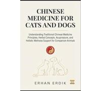 CHINESE MEDICINE FOR CATS AND DOGS: Understanding Traditional Chinese Medicine Principles, Herbal Concepts, Acupressure, and Holistic Wellness Support for Companion Animals