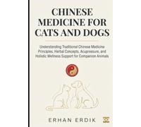 CHINESE MEDICINE FOR CATS AND DOGS: Understanding Traditional Chinese Medicine Principles, Herbal Concepts, Acupressure, and Holistic Wellness Support for Companion Animals