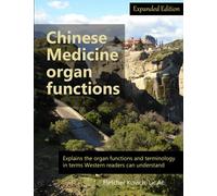 Chinese Medicine Organ Functions - Expanded edition: Explains the organ functions and terminology in terms Western readers can understand