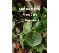 Chinese Money Plant Care for Beginners: An in-depth companion to "The Complete Guide to Choosing, Growing, and Caring for Indoor Plants"