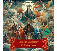Chinese Mythology Coloring Book: Explore the Enchanting World of Ancient Gods, Goddesses, and Legendary Creatures (Including Descriptions)