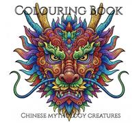 Chinese mythology creatures : Adult Colouring Book For Mind Clarity and Relaxation: Relax and Unwind with Timeless Chinese Mythology