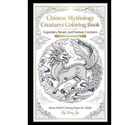 Chinese Mythology Creatures Coloring Book: Stress Relief Coloring Pages for Adults with Legendary Chinese Mythical Beasts