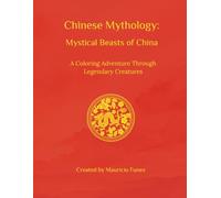 Chinese Mythology: Mystical Beasts of China: A Coloring Adventure Through Legendary Creatures