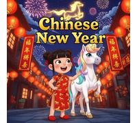 Chinese New Year book for kids : A Magical Children’s Adventure Celebrating Family, Friendship, Courage, and the Wonder of the Year of the Horse A ... and a Sparkling Unicorn by Her Side