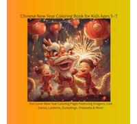 Chinese New Year Coloring Book for Kids Ages 5-7: 30 Fun Lunar New Year Coloring Pages Featuring Dragons, Lion Dance, Lanterns, Dumplings, Fireworks & More!