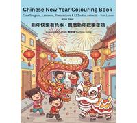 Chinese New Year Colouring Book: Cute Dragons, Lanterns, Firecrackers & 12 Zodiac Animals - Fun Lunar New Year