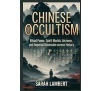Chinese Occultism: Ritual Power, Spirit Worlds, Alchemy, and Imperial Obsession Across History