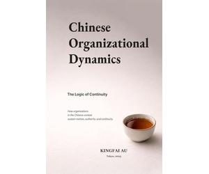 Chinese Organizational Dynamics: The Logic of Continuity: How organizations in the Chinese context sustain motion, authority, and continuity.