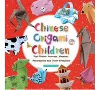Chinese Origami For Children: Fold Zodiac Animals, Festival Decorations And Other Creations: This Easy Origami Book Is Fun For Both Kids And Parents