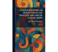 Chinese Painting as Reflected in the Thought and Art of Li Lung-Mien: 1070-1106