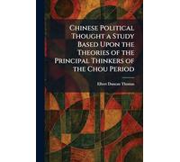 Chinese Political Thought a Study Based Upon the Theories of the Principal Thinkers of the Chou Period