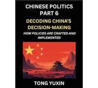 Chinese Politics (Part 6)- Decoding China's Decision-Making, How Policies Are Crafted and Implemented, Transforming Ideology into Action, The Art of ... Policy Machine: Principles and Progress