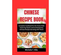 Chinese Recipe Book: Complete Cookbook For The Home Chef, Featuring Classic And Contemporary Chinese Recipes Bursting With Flavor