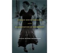 Chinese Senior Migrants and the Globalization of Retirement by Nicole DeJong Newendorp Nicole DeJong Newendorp (Auteur)