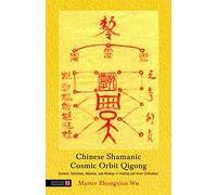 Chinese Shamanic Cosmic Orbit Qigong: Esoteric Talismans, Mantras, and Mudras in Healing and Inner Cultivation