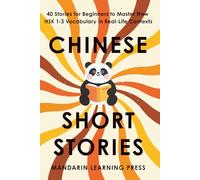 Chinese Short Stories for Beginners: 40 Engaging Stories to Master New HSK 1-3 Vocabulary in Real-Life Contexts | Includes Pinyin, English Translations, Cultural Notes and Practice Questions