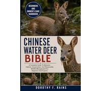 CHINESE WATER DEER BIBLE: A Complete Guide To Behavior, Habitat, Conservation, And Responsible Wildlife Management For Beginners And Experts