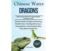 CHINESE WATER DRAGON: Chinese Water Dragons Breeding, Health Care, Feeding Behaviour,Socialisation, Housing And Why They Make Great Pets.