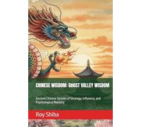 CHINESE WISDOM: GHOST VALLEY WISDOM: Ancient Chinese Secrets of Strategy, Influence, and Psychological Mastery